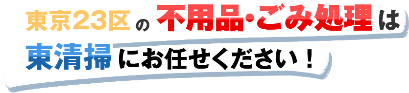 東京23区の不用品・ごみ処理は東清掃にお任せください！